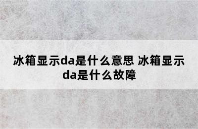 冰箱显示da是什么意思 冰箱显示da是什么故障